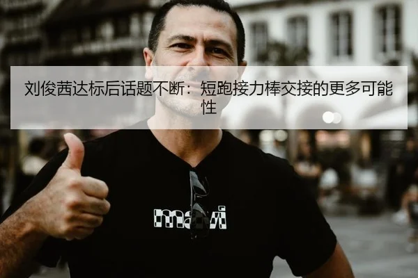 刘俊茜达标后话题不断：短跑接力棒交接的更多可能性